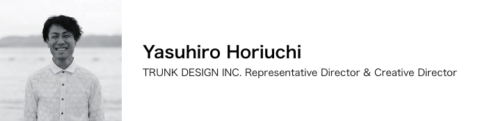 Yasuhiro Horiuchi / TRUNK DESIGN INC. Representative Director & Creative Director